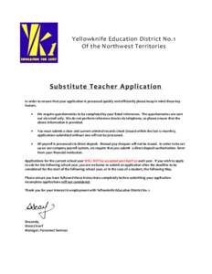 Yellowknife Education District No.1 Of the Northwest Territories Su bs tit ute T e ac h e r A p p lic ati on In order to ensure that your application is processed quickly and efficiently please keep in mind these key fac