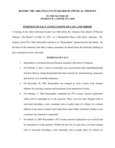 BEFORE THE ARKANSAS STATE BOARD OF PHYSICAL THERAPY IN THE MATTER OF CHARLES B. CARTER, PTA 1849 FINDINGS OF FACT, CONCLUSIONS OF LAW, AND ORDER A hearing on the above-referenced matter was held before the Arkansas State