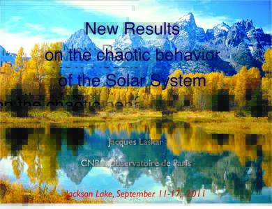 New Results on the chaotic behavior of the Solar System Jacques Laskar CNRS, Observatoire de Paris