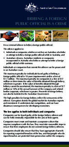 Bribing a foreign public official is a CRIME It is a criminal offence to bribe a foreign public official. The offence applies to: •	 Individuals or companies, whether or not they are Australian, who bribe