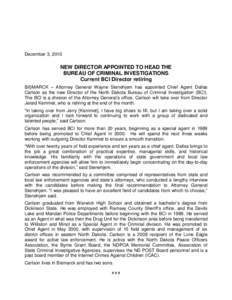 December 3, 2010  NEW DIRECTOR APPOINTED TO HEAD THE BUREAU OF CRIMINAL INVESTIGATIONS Current BCI Director retiring BISMARCK – Attorney General Wayne Stenehjem has appointed Chief Agent Dallas