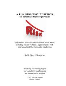 A RISK REDUCTION WORKBOOK for parents and service providers Policies and Practices to Reduce the Risk of Abuse, Including Sexual Violence, Against People with Intellectual and Developmental Disabilities