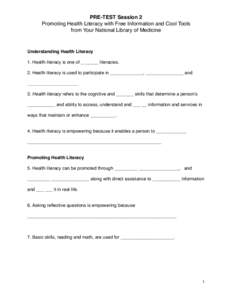 PRE-TEST Session 2 Promoting Health Literacy with Free Information and Cool Tools from Your National Library of Medicine Understanding Health Literacy 1. Health literacy is one of _______ literacies.