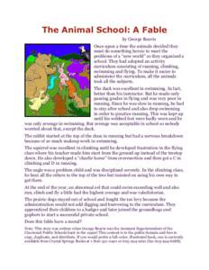 The Animal School: A Fable by George Reavis Once upon a time the animals decided they must do something heroic to meet the problems of a “new world” so they organized a school. They had adopted an activity