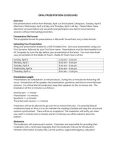 ORAL PRESENTATION GUIDELINES Overview Oral presentations will be from Monday, April 7 at the Student Colloquium, Tuesday, April 8 afternoon, Wednesday, April 9 all day, and Thursday, April 10 all day. Please follow these