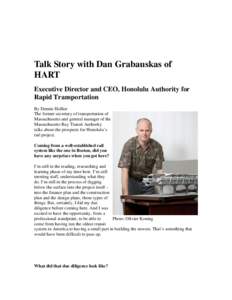 Talk Story with Dan Grabauskas of HART Executive Director and CEO, Honolulu Authority for Rapid Transportation By Dennis Hollier The former secretary of transportation of