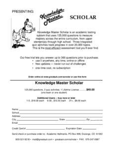 PRESENTING:  SCHOLAR Knowledge Master Scholar is an academic testing system that uses 125,000 questions to measure mastery across the entire curriculum, from upper