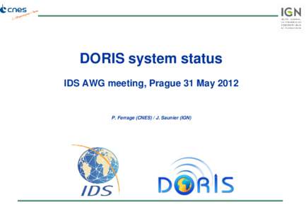 DORIS system status IDS AWG meeting, Prague 31 May 2012 P. Ferrage (CNES) / J. Saunier (IGN)  Outlines