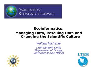 Ecoinformatics: Managing Data, Rescuing Data and Changing the Scientific Culture William Michener LTER Network Office Department of Biology