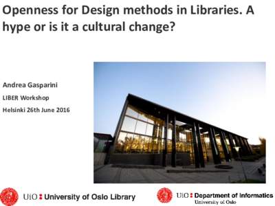 Openness for Design methods in Libraries. A hype or is it a cultural change? Andrea Gasparini LIBER Workshop Helsinki 26th June 2016