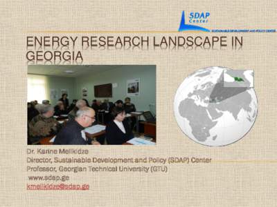 ENERGY RESEARCH LANDSCAPE IN GEORGIA Dr. Karine Melikidze Director, Sustainable Development and Policy (SDAP) Center Professor, Georgian Technical University (GTU)