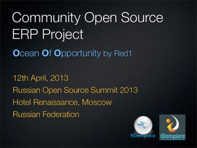 Community Open Source ERP Project Ocean Of Opportunity by Red1 12th April, 2013 Russian Open Source Summit 2013 Hotel Renaissance, Moscow