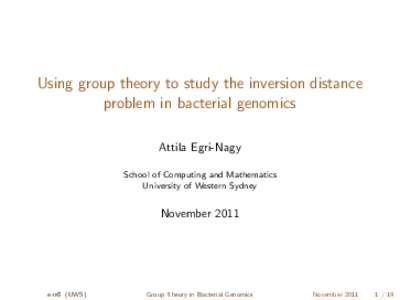 Using group theory to study the inversion distance problem in bacterial genomics Attila Egri-Nagy School of Computing and Mathematics University of Western Sydney