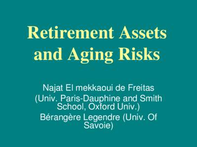 Retirement Assets and Aging Risks Najat El mekkaoui de Freitas (Univ. Paris-Dauphine and Smith School, Oxford Univ.) Bérangère Legendre (Univ. Of