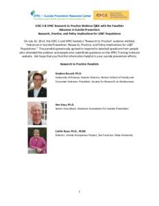 ICRC-S & SPRC Research to Practice Webinar Q&A with the Panelists Advances in Suicide Prevention: Research, Practice, and Policy Implications for LGBT Populations On July 10, 2014, the ICRC-S and SPRC hosted a “Researc