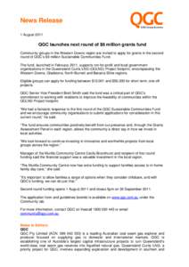 News Release 1 August 2011 QGC launches next round of $6 million grants fund Community groups in the Western Downs region are invited to apply for grants in the second round of QGC’s $6 million Sustainable Communities 