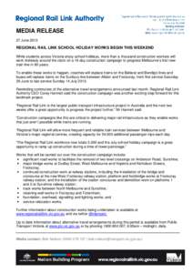 MEDIA RELEASE 27 June 2013 REGIONAL RAIL LINK SCHOOL HOLIDAY WORKS BEGIN THIS WEEKEND While students across Victoria enjoy school holidays, more than a thousand construction workers will work tirelessly around the clock 