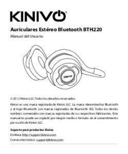 Auriculares Estéreo Bluetooth BTH220 Manual del Usuario © 2012 Kinivo LLC. Todos los derechos reservados. Kinivo es una marca registrada de Kinivo LLC. La marca denominativa Bluetooth y el logo Bluetooth son marcas reg