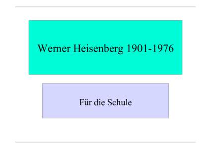 Werner HeisenbergFür die Schule Für die Schule 1 •  „Wissenschaft wird von Menschen