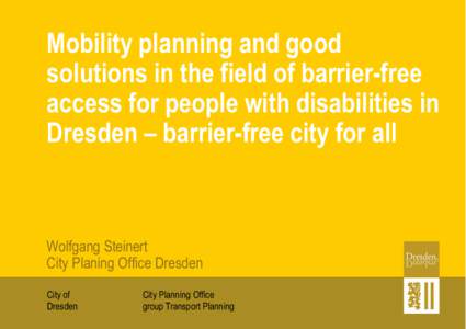 Mobility planning and good solutions in the field of barrier-free access for people with disabilities in Dresden – barrier-free city for all  Wolfgang Steinert