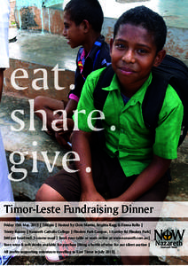 eat. share. give. Timor-Leste Fundraising Dinner Friday 15th May, 2015 | 7:00pm | Hosted by Chris Martin, Brigitta Ragg & Emma Rollo | Trinity Rooms | Nazareth Catholic College | Flinders Park Campus, 1 Hartley Rd Flinde