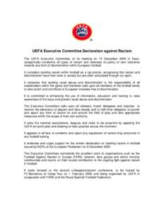 UEFA Executive Committee Declaration against Racism The UEFA Executive Committee, at its meeting on 15 December 2005 in Nyon, categorically condemns all types of racism and reiterates its policy of zero tolerance towards