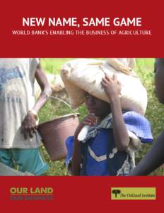 NEW NAME, SAME GAME WORLD BANK’S ENABLING THE BUSINESS OF AGRICULTURE Acknowledgements This report was researched and written by Alice Martin-Prével, Policy Analyst at the Oakland Institute, with support from Frédé