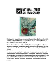 This important publication accompanied the exhibition Capturing Flora: 300 years of Australian Botanical Art presented at the Art Gallery of Ballarat in 2012 and at S.H. Ervin Gallery inThe book examines the way i