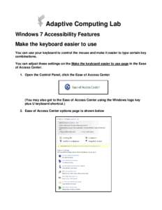 Adaptive Computing Lab Windows 7 Accessibility Features Make the keyboard easier to use You can use your keyboard to control the mouse and make it easier to type certain key combinations. You can adjust these settings on