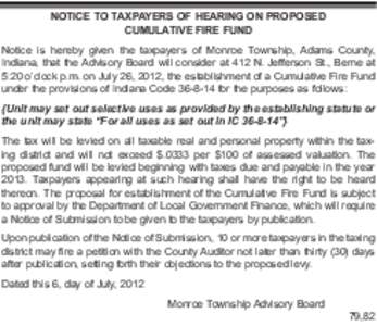 Notice to taxpayers of hearing on proposed Cumulative fire fund Notice is hereby given the taxpayers of Monroe Township, Adams County, Indiana, that the Advisory Board will consider at 412 N. Jefferson St., Berne at 5:20