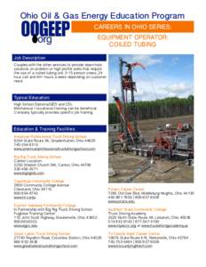 Ohio Oil & Gas Energy Education Program CAREERS IN OHIO SERIES: EQUIPMENT OPERATOR: COILED TUBING Job Description: Couples with the other services to provide down-hole