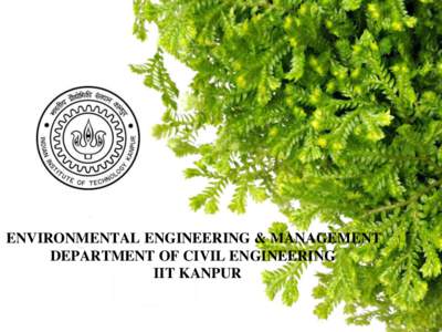 ENVIRONMENTAL ENGINEERING & MANAGEMENT DEPARTMENT OF CIVIL ENGINEERING IIT KANPUR THE DEPARTMENT The Environmental Engineering and Management (EEM) Programme at the