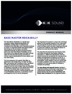 PRODUCT MANUAL  B A S S M A S T E R ROC K A B IL L Y The Bass Master Rockabilly is a double bass transducer system designed specifically for Rockabilly and Slap Bass. It combines two