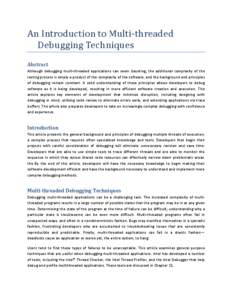 An Introduction to Multi-threaded Debugging Techniques Abstract Although debugging multi-threaded applications can seem daunting, the additional complexity of the testing process is simply a product of the complexity of 
