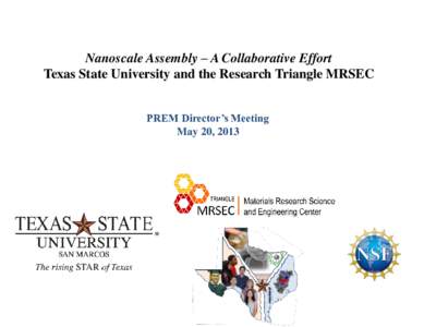 Nanoscale Assembly – A Collaborative Effort Texas State University and the Research Triangle MRSEC PREM Director’s Meeting May 20, 2013  The Partnership