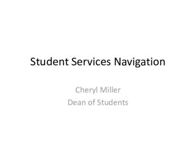 Student Services Navigation Cheryl Miller Dean of Students Keys to Student Success