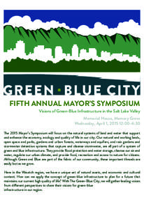 GREEN BLUE CIT Y  FIFTH ANNUAL MAYOR’S SYMPOSIUM Visions of Green-Blue Infrastructure in the Salt Lake Valley  Memorial House, Memory Grove