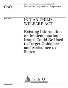 GAO[removed]Indian Child Welfare Act: Existing Information on Implementation Issues Could Be Used to Target Guidance and Assistance to States