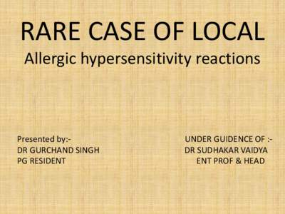 RARE CASE OF LOCAL Allergic hypersensitivity reactions Presented by:DR GURCHAND SINGH PG RESIDENT