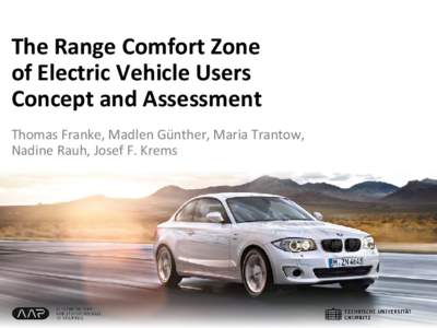The Range Comfort Zone  of Electric Vehicle Users  Concept and Assessment  Thomas Franke, Madlen Günther, Maria Trantow,  Nadine Rauh, Josef F. Krems