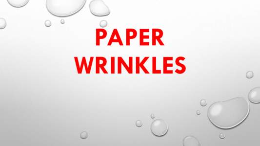 PAPER WRINKLES THE PROBLEM WHEN A PIECE OF PAPER DRIES AFTER BEING WET, IT CAN GET WRINKLED.