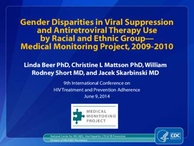 Gender Disparities in Viral Suppression and Antiretroviral Therapy Use by Racial and Ethnic Group— Medical Monitoring Project, [removed]Linda Beer PhD, Christine L Mattson PhD, William Rodney Short MD, and Jacek Skarb