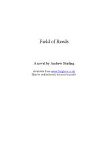 Field of Reeds  A novel by Andrew Starling Available from www.foxglove.co.uk May be redistributed, but not for profit.