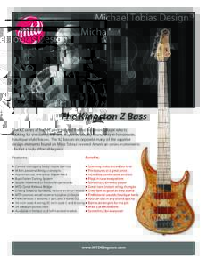 Michael Tobias Design  The Kingston Z Bass The KZ series of basses were created for the discerning player who is looking for the clarity, feel and response usually found only in handmade, boutique-style basses. The KZ ba
