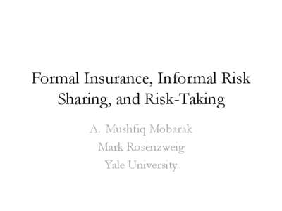 Formal Insurance, Informal Risk Sharing, and Risk-Taking A. Mushfiq Mobarak Mark Rosenzweig Yale University