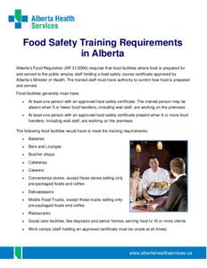 Food Safety Training Requirements in Alberta Alberta’s Food Regulation (AR[removed]requires that food facilities where food is prepared for and served to the public employ staff holding a food safety course certificat