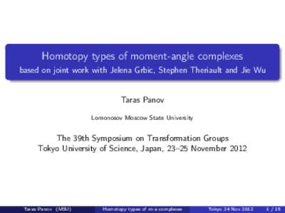 Homotopy types of moment-angle complexes based on joint work with Jelena Grbic, Stephen Theriault and Jie Wu Taras Panov Lomonosov Moscow State University