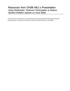 Resources from CH2M HILL’s Presentation  Using Wastewater Treatment Technologies to Reduce Nutrient Pollution Impacts on Coral Reefs A list of resources and references used to develop the presentation that the Reef Res