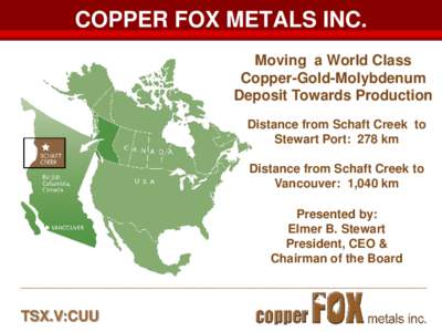 COPPER FOX METALS INC. Moving a World Class Copper-Gold-Molybdenum Deposit Towards Production Distance from Schaft Creek to Stewart Port: 278 km
