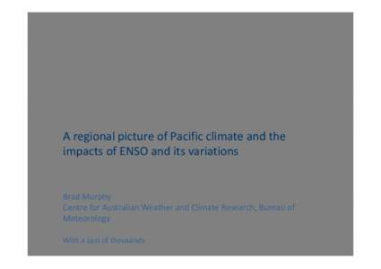 A regional picture of Pacific climate and the  impacts of ENSO and its variations Brad Murphy Centre for Australian Weather and Climate Research, Bureau of  Meteorology
